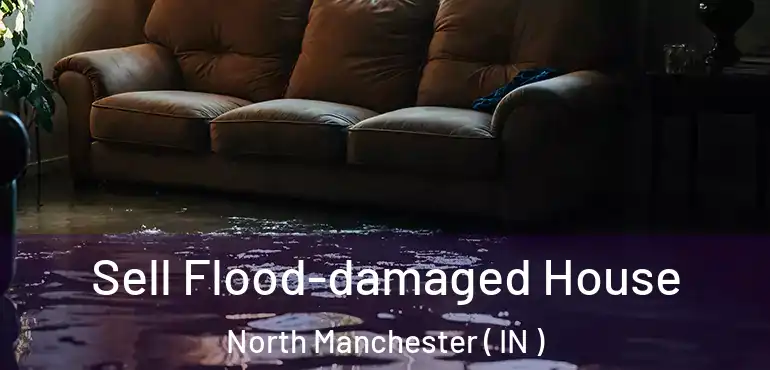 Sell Flood-damaged House North Manchester ( IN )