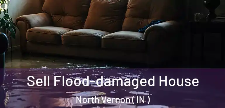 Sell Flood-damaged House North Vernon ( IN )