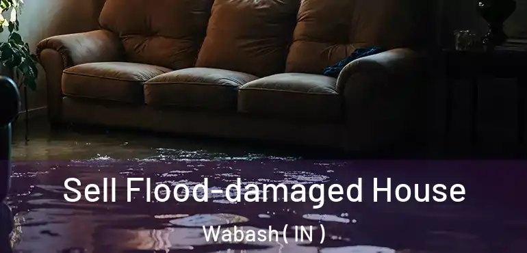  Sell Flood-damaged House Wabash ( IN )