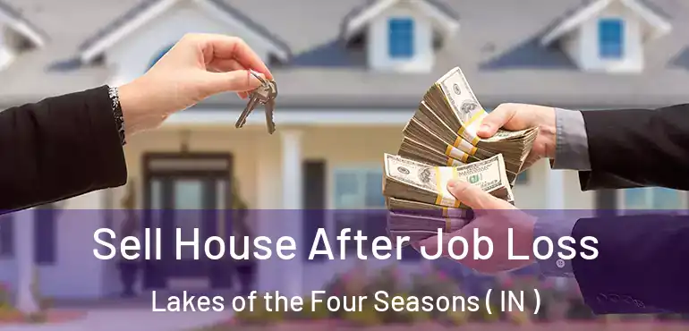 Sell House After Job Loss Lakes of the Four Seasons ( IN )