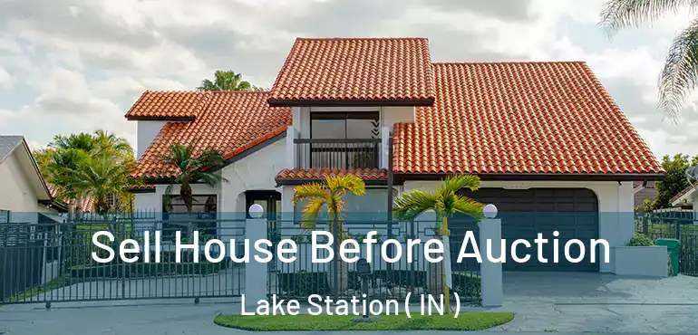  Sell House Before Auction Lake Station ( IN )
