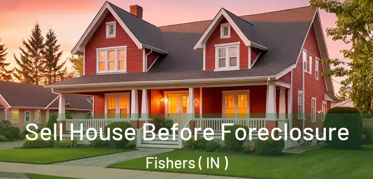 Sell House Before Foreclosure Fishers ( IN )
