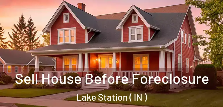  Sell House Before Foreclosure Lake Station ( IN )