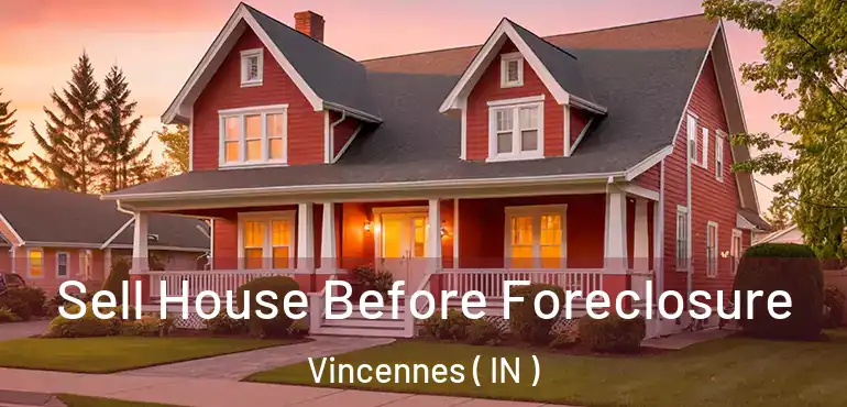  Sell House Before Foreclosure Vincennes ( IN )