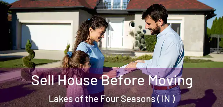 Sell House Before Moving Lakes of the Four Seasons ( IN )