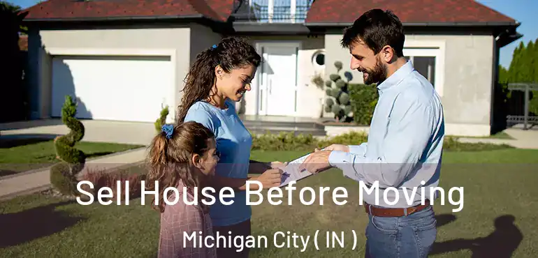  Sell House Before Moving Michigan City ( IN )