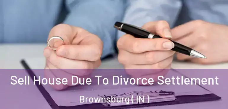 Sell House Due To Divorce Settlement Brownsburg ( IN )