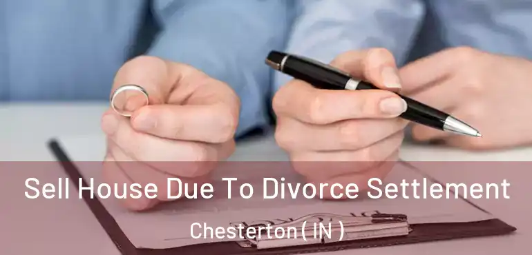 Sell House Due To Divorce Settlement Chesterton ( IN )