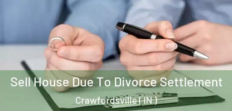 Sell House Due To Divorce Settlement Crawfordsville ( IN )