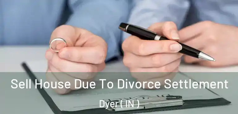 Sell House Due To Divorce Settlement Dyer ( IN )