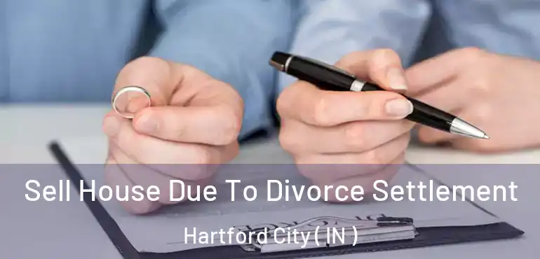 Sell House Due To Divorce Settlement Hartford City ( IN )