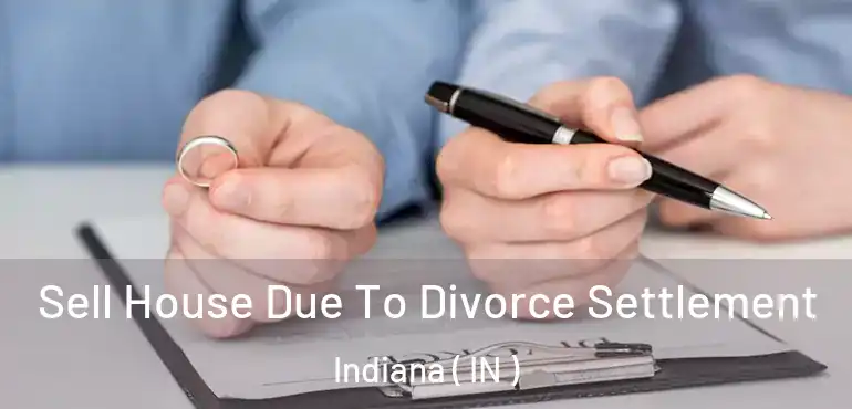  Sell House Due To Divorce Settlement Indiana ( IN )