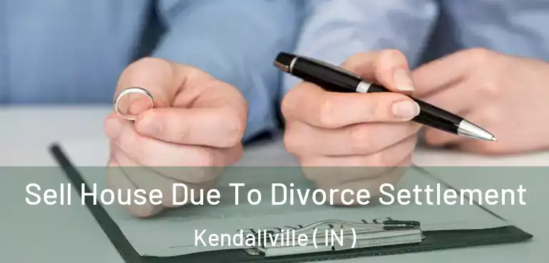 Sell House Due To Divorce Settlement Kendallville ( IN )