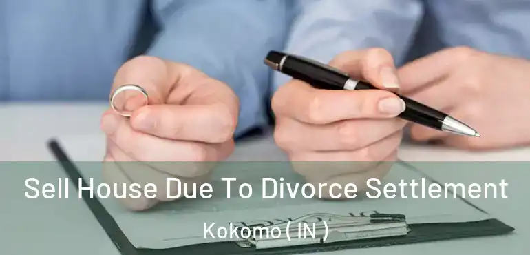Sell House Due To Divorce Settlement Kokomo ( IN )