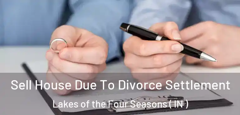 Sell House Due To Divorce Settlement Lakes of the Four Seasons ( IN )