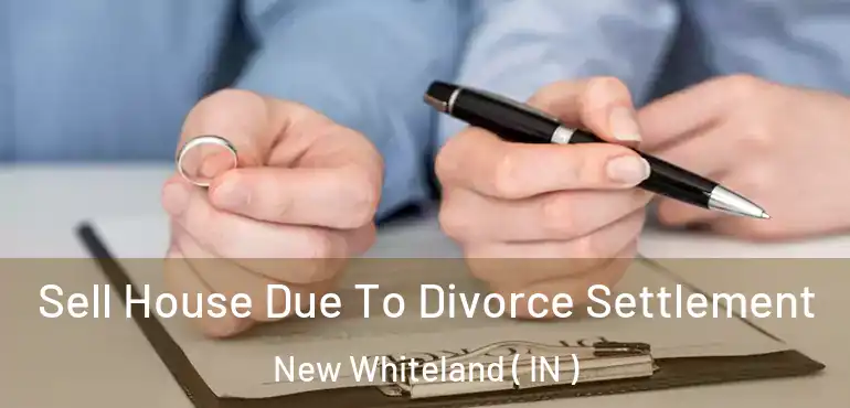 Sell House Due To Divorce Settlement New Whiteland ( IN )