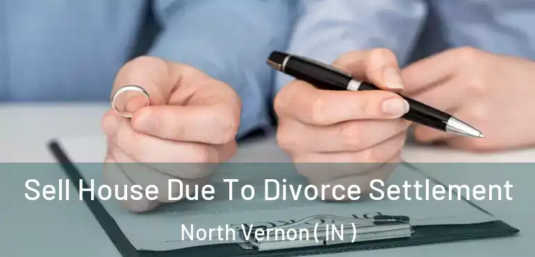 Sell House Due To Divorce Settlement North Vernon ( IN )