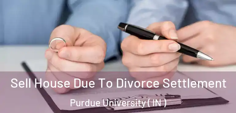 Sell House Due To Divorce Settlement Purdue University ( IN )