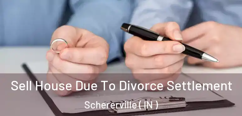 Sell House Due To Divorce Settlement Schererville ( IN )