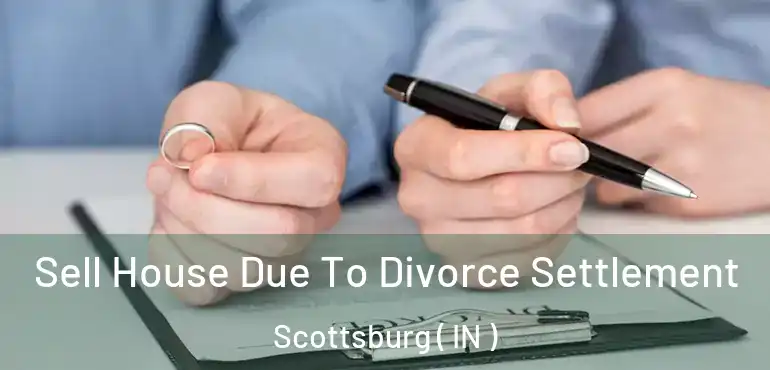 Sell House Due To Divorce Settlement Scottsburg ( IN )