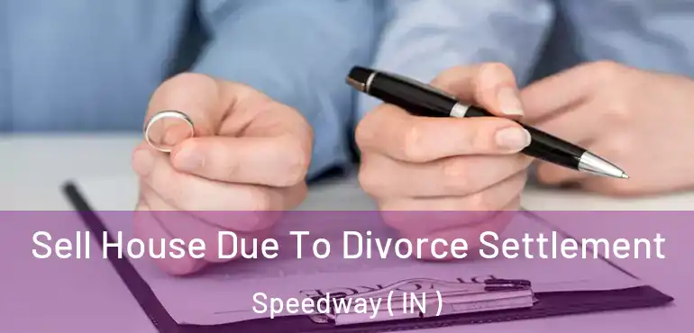 Sell House Due To Divorce Settlement Speedway ( IN )