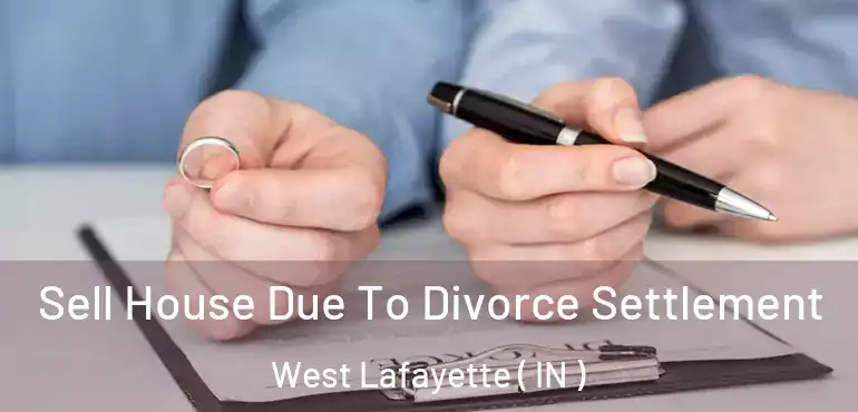 Sell House Due To Divorce Settlement West Lafayette ( IN )
