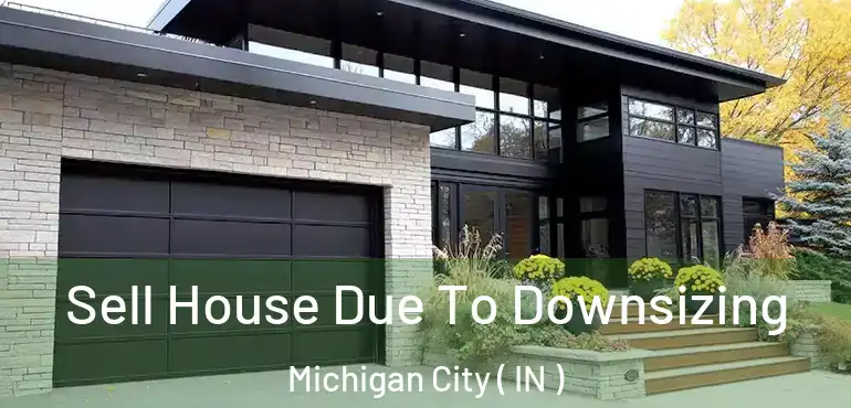  Sell House Due To Downsizing Michigan City ( IN )