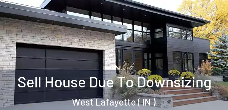 Sell House Due To Downsizing West Lafayette ( IN )