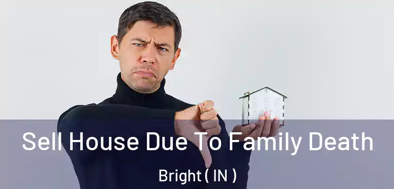 Sell House Due To Family Death Bright ( IN )
