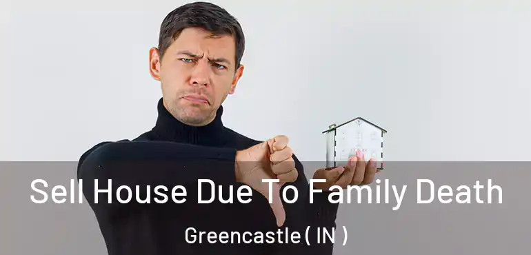 Sell House Due To Family Death Greencastle ( IN )