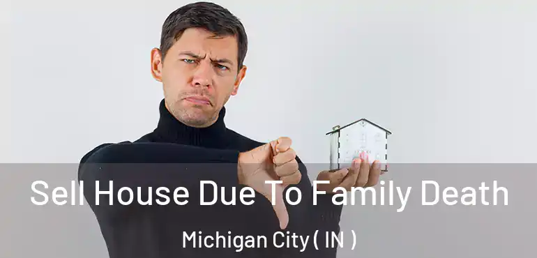 Sell House Due To Family Death Michigan City ( IN )