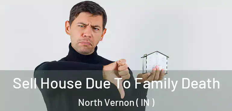 Sell House Due To Family Death North Vernon ( IN )