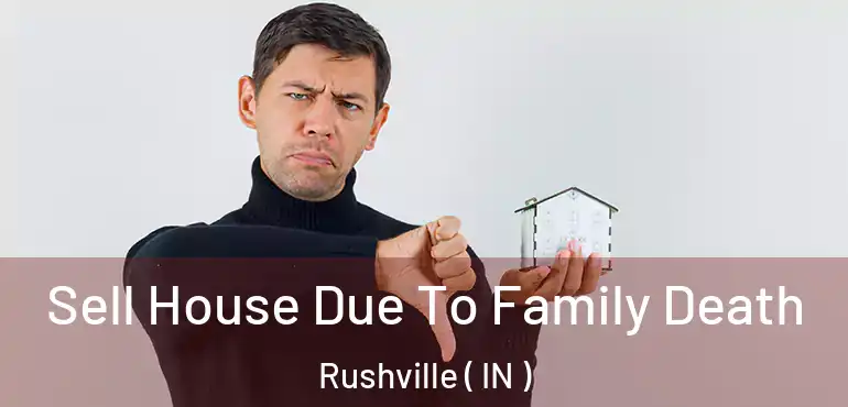 Sell House Due To Family Death Rushville ( IN )