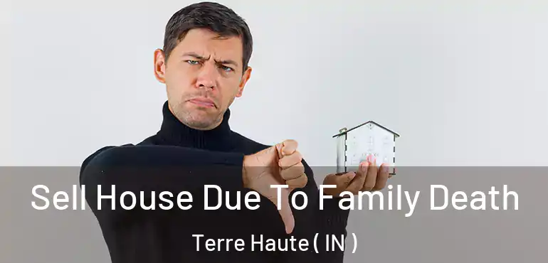 Sell House Due To Family Death Terre Haute ( IN )