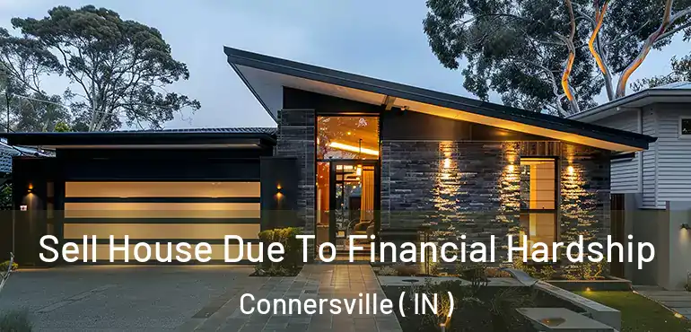 Sell House Due To Financial Hardship Connersville ( IN )