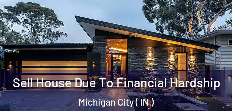 Sell House Due To Financial Hardship Michigan City ( IN )