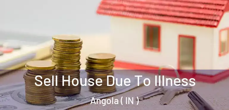  Sell House Due To Illness Angola ( IN )