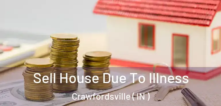  Sell House Due To Illness Crawfordsville ( IN )