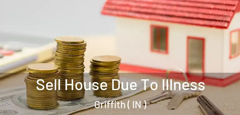  Sell House Due To Illness Griffith ( IN )