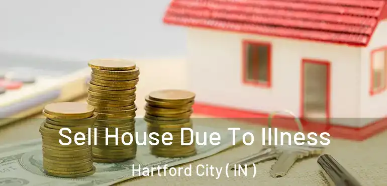 Sell House Due To Illness Hartford City ( IN )
