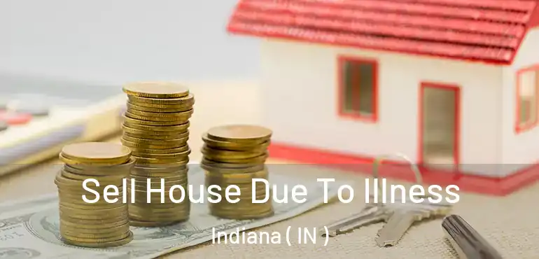  Sell House Due To Illness Indiana ( IN )
