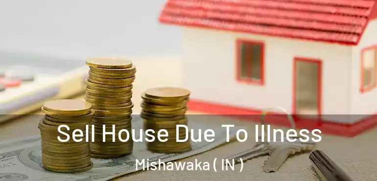  Sell House Due To Illness Mishawaka ( IN )