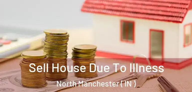 Sell House Due To Illness North Manchester ( IN )