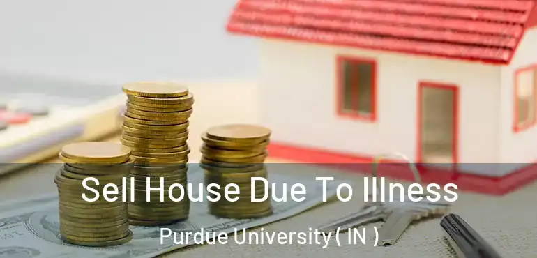  Sell House Due To Illness Purdue University ( IN )