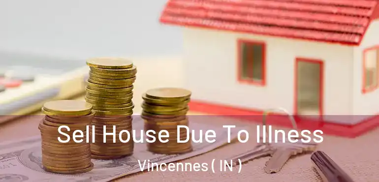  Sell House Due To Illness Vincennes ( IN )