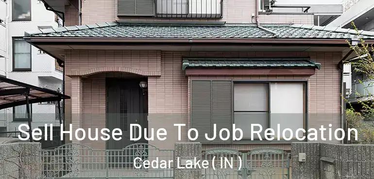 Sell House Due To Job Relocation Cedar Lake ( IN )