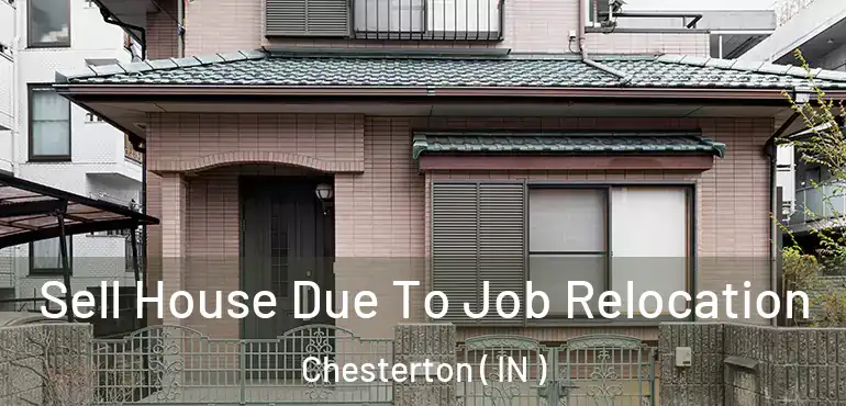 Sell House Due To Job Relocation Chesterton ( IN )