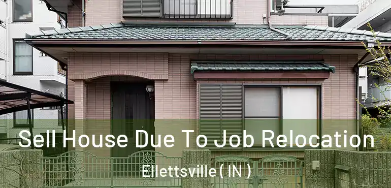 Sell House Due To Job Relocation Ellettsville ( IN )