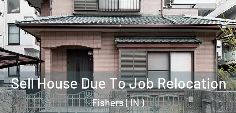 Sell House Due To Job Relocation Fishers ( IN )
