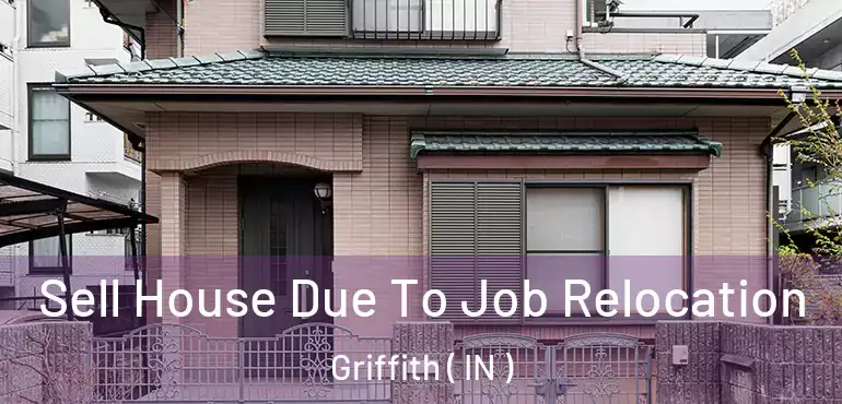 Sell House Due To Job Relocation Griffith ( IN )